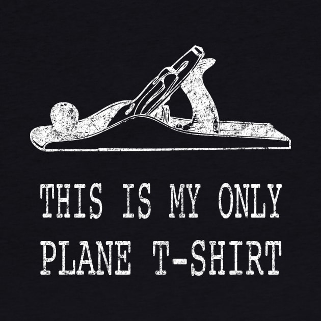 This is My Only Plane T-Shirt Woodworking Pun by karmcg